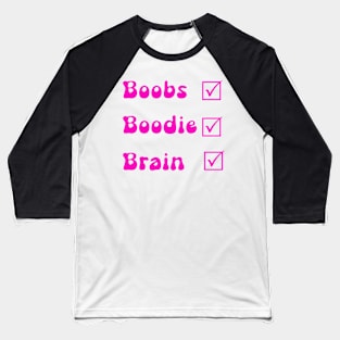 Boobs boodie brain Baseball T-Shirt